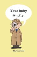 Your Baby Is Ugly.