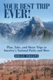 Your Best Trip Ever!: Plan, Take, And Share Trips To America'S National Parks And More