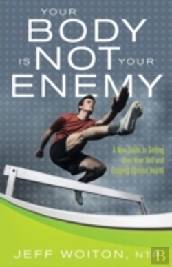 Bertrand.pt - Your Body Is Not Your Enemy: A New Guide To Getting Over Your Self And Enjoying Optimal Health