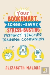 Your Booksmart, School-Savvy, Stress-Busting Primary Teacher Training Companion