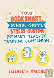 Your Booksmart, School-Savvy, Stress-Busting Primary Teacher Training Companion
