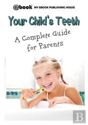 Your Child'S Teeth - A Complete Guide For Parents