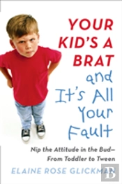 Your Kid'S A Brat And It'S All Your Fault