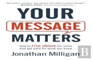 Your Message Matters Â€“ How To Rise Above The Noise And Get Paid For What You Know
