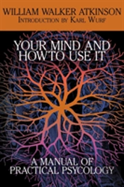 Your Mind And How To Use It: A Manual Of