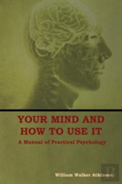 Your Mind And How To Use It