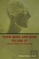 Your Mind And How To Use It