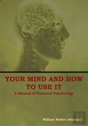 Your Mind And How To Use It