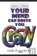 Your Mind Can Drive You Crazy (Only If You Let It)