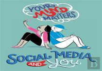 Your Mind Matters: Social Media And You