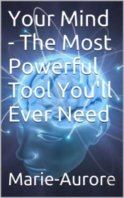 Your Mind - The Most Powerful Tool You'Ll Ever Need