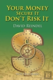 Your Money Secure It! Don'T Risk It!!: The Essential Guide To Play . . . Not Work During Your Retirement Years