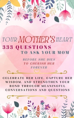 Bertrand.pt - Your Mother'S Heart 333 Questions To Ask Your Mom Before She Dies To Cherish Her Forever