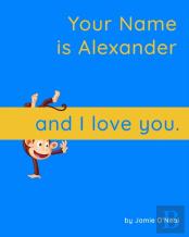 Your Name Is Alexander And I Love You.