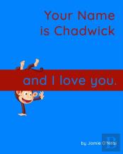 Your Name Is Chadwick And I Love You