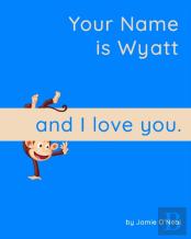 Your Name Is Wyatt And I Love You.