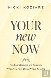 Your New Now Â€“ Finding Strength And Wisdom When You Feel Stuck Where You Are
