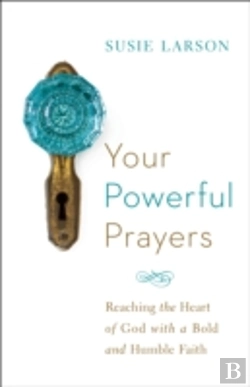 Bertrand.pt - Your Powerful Prayers Â€“ Reaching The Heart Of God With A Bold And Humble Faith