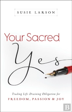 Bertrand.pt - Your Sacred Yes Â€“ Trading Lifeâ€“Draining Obligation For Freedom, Passion, And Joy
