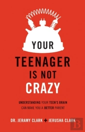 Your Teenager Is Not Crazy Â€“ Understanding Your Teen`S Brain Can Make You A Better Parent