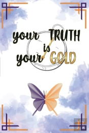 Your Truth Is Your Gold