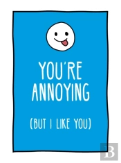 You'Re Annoying But I Like You