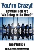 You'Re Crazy! How The Hell Are We Going To Do That?!