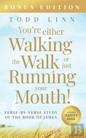 You'Re Either Walking The Walk Or Just Running Your Mouth! (Verse-By-Verse Study Of The Book Of James)
