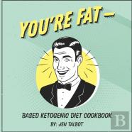 You'Re Fat Based Ketogenic Diet Cookbook