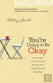 You`Re Going To Be Okay Â€“ Encouraging Truth Your Heart Needs To Hear, Especially On The Hard Days