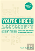 You'Re Hired! Assessment Centres: Essential Advice For Peak Performance