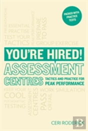 You'Re Hired! Assessment Centres: Essential Advice For Peak Performance