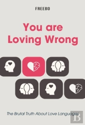 You'Re Loving Wrong: The Brutal Truth About Love Languages