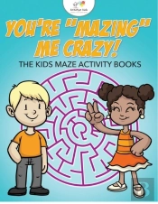 You'Re Mazing Me Crazy! The Kids Maze Activity Books