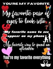 You'Re My Favorite. My Favorie Pair Of Eyes To Look Into. My Favorite Name To See Appear On My Phone. My Favorite Way To Spend An Afternoon. You'Re My Favorite Everything