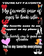 You'Re My Favorite. My Favorie Pair Of Eyes To Look Into. My Favorite Name To See Appear On My Phone. My Favorite Way To Spend An Afternoon. You'Re My Favorite Everything