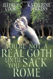 You'Re Not A Real Goth Until You Sack Rome