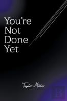 You'Re Not Done Yet