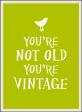 You'Re Not Old, You'Re Vintage