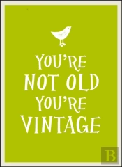 You'Re Not Old, You'Re Vintage