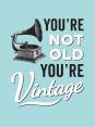 You'Re Not Old, You'Re Vintage