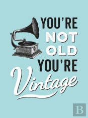 You'Re Not Old, You'Re Vintage