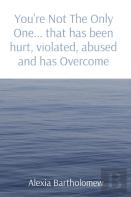 You'Re Not The Only One... That Has Been Hurt, Violated, Abused And Has Overcome
