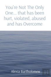 You'Re Not The Only One... That Has Been Hurt, Violated, Abused And Has Overcome