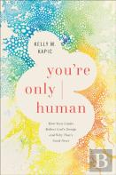 You`Re Only Human Â€“ How Your Limits Reflect God`S Design And Why That`S Good News