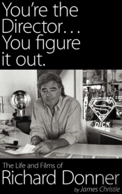 You'Re The Director...You Figure It Out. The Life And Films Of Richard Donner
