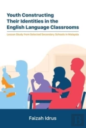 Youth Constructing Their Identities In The English Language Classrooms. Lesson Studies From Selected Secondary Schools In Malaysia
