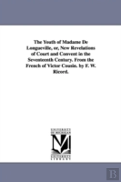 Bertrand.pt - Youth Of Madame De Longueville, Or, New Revelations Of Court And Convent In The Seventeenth Century. From The French Of Victor Cousin. By F. W. Ricord.