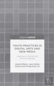 Youth Practices In Digital Arts And New Media: Learning In Formal And Informal Settings