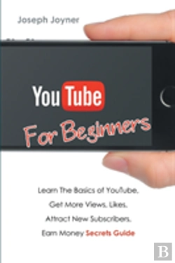 Bertrand.pt - Youtube For Beginners: Learn The Basics Of Youtube, Get More Views, Likes, Attract New Subscribers, Earn Money Secrets Guide